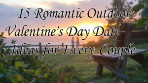 15 Romantic Outdoor Valentine’s Day Date Ideas for Every Couple